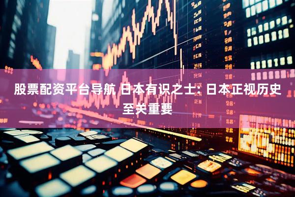 股票配资平台导航 日本有识之士: 日本正视历史至关重要